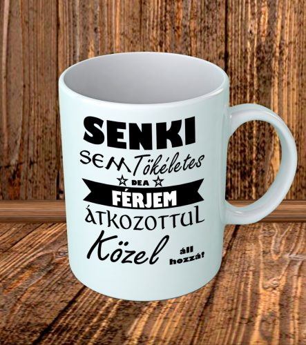 Senki sem tökéletes, de a férjem átkozottul közel áll hozzá bögre